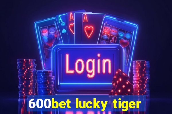 600bet lucky tiger